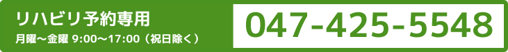 リハビリ予約専用 月曜〜金曜9:00〜17:00（祝日除く）047-425-5548