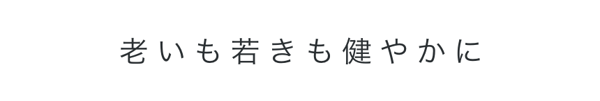 老いも若きも健やかに